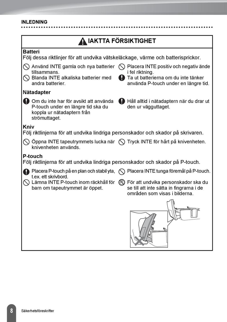 Placera INTE positiv och negativ ände i fel riktning. Ta ut batterierna om du inte tänker använda P-touch under en längre tid. Håll alltid i nätadaptern när du drar ut den ur vägguttaget.