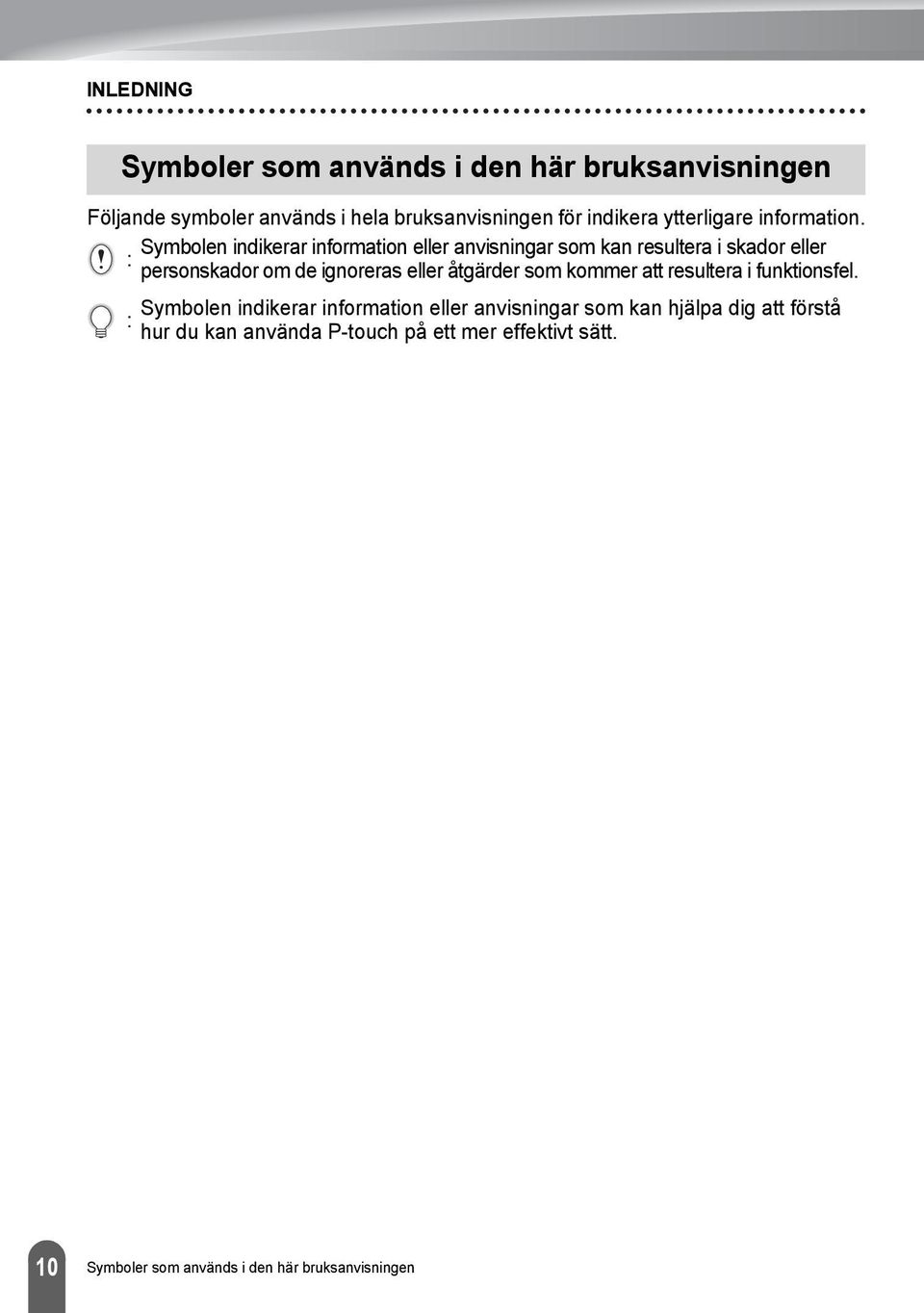Symbolen indikerar information eller anvisningar som kan resultera i skador eller : personskador om de ignoreras eller