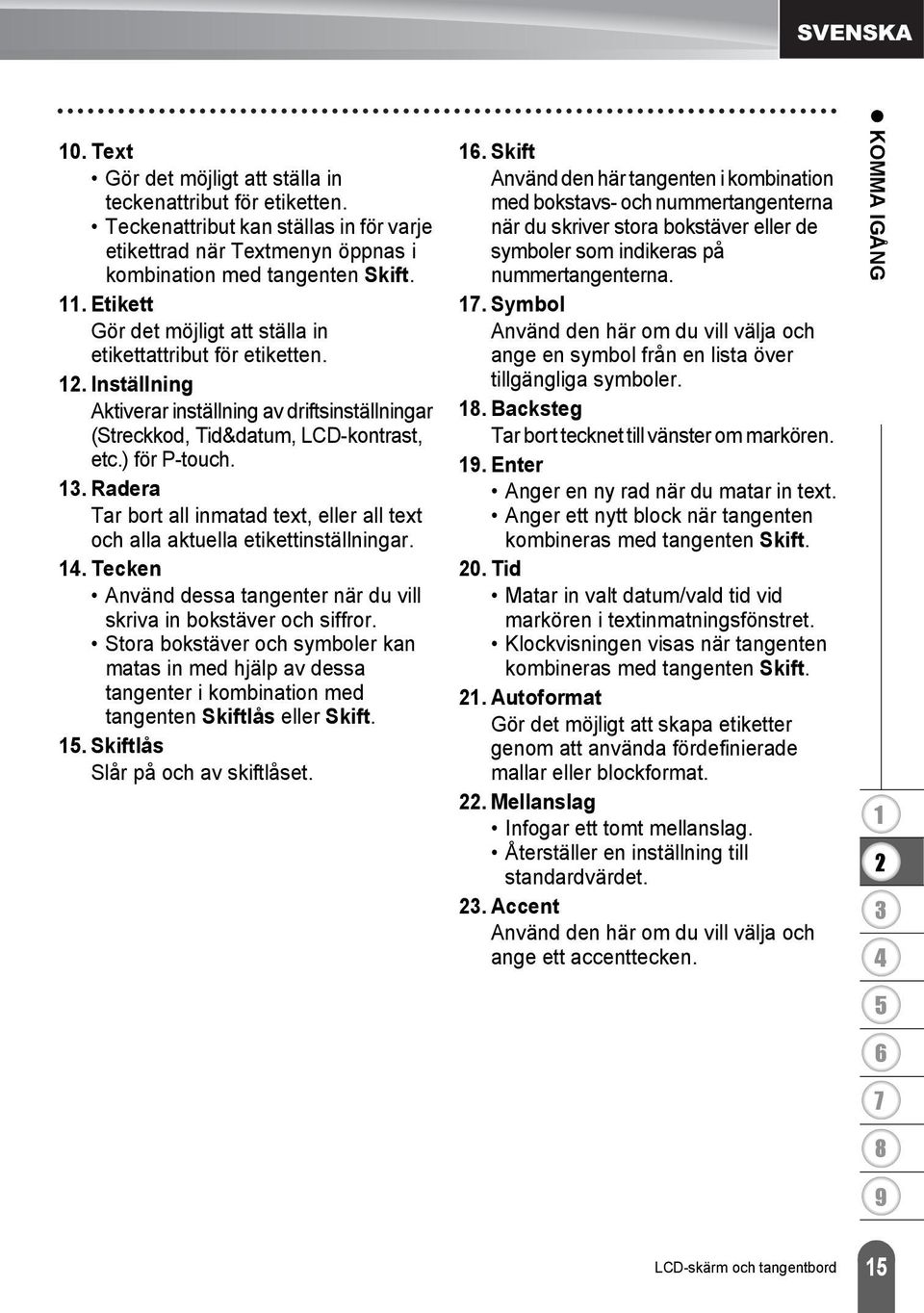 . Radera Tar bort all inmatad text, eller all text och alla aktuella etikettinställningar.. Tecken Använd dessa tangenter när du vill skriva in bokstäver och siffror.