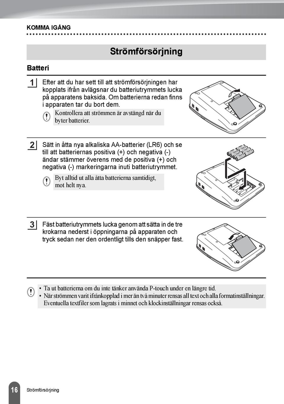 Sätt in åtta nya alkaliska AA-batterier (LR) och se till att batteriernas positiva (+) och negativa (-) ändar stämmer överens med de positiva (+) och negativa (-) markeringarna inuti batteriutrymmet.