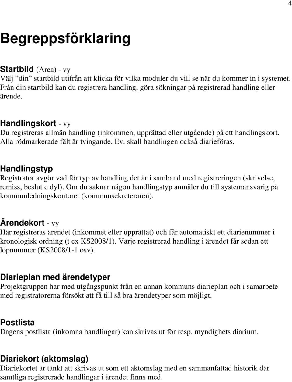 Handlingskort - vy Du registreras allmän handling (inkommen, upprättad eller utgående) på ett handlingskort. Alla rödmarkerade fält är tvingande. Ev. skall handlingen också diarieföras.