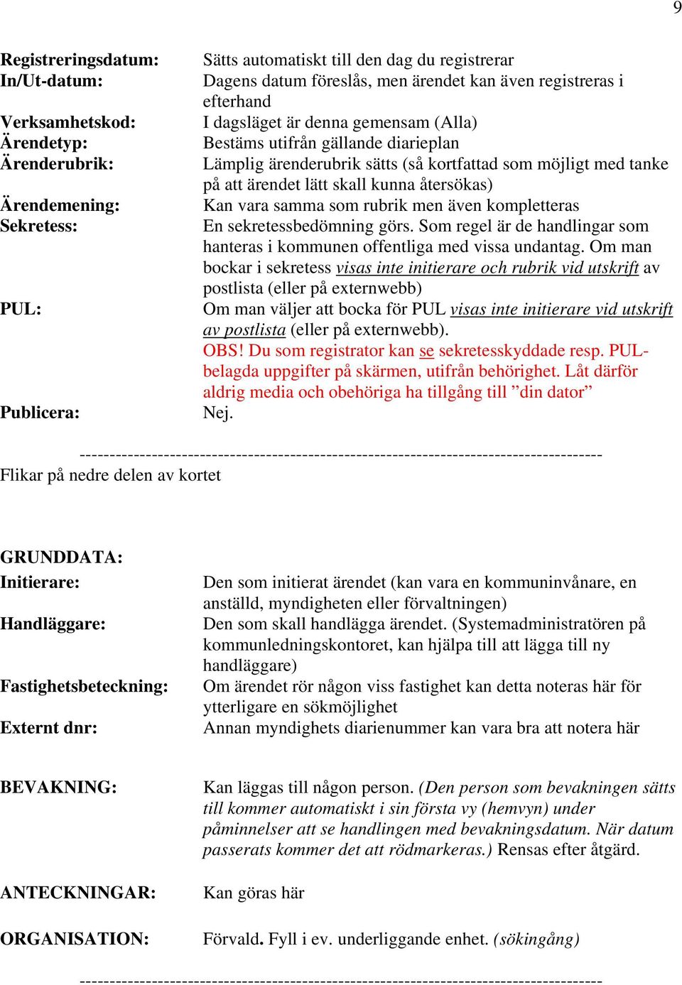 kunna återsökas) Kan vara samma som rubrik men även kompletteras En sekretessbedömning görs. Som regel är de handlingar som hanteras i kommunen offentliga med vissa undantag.