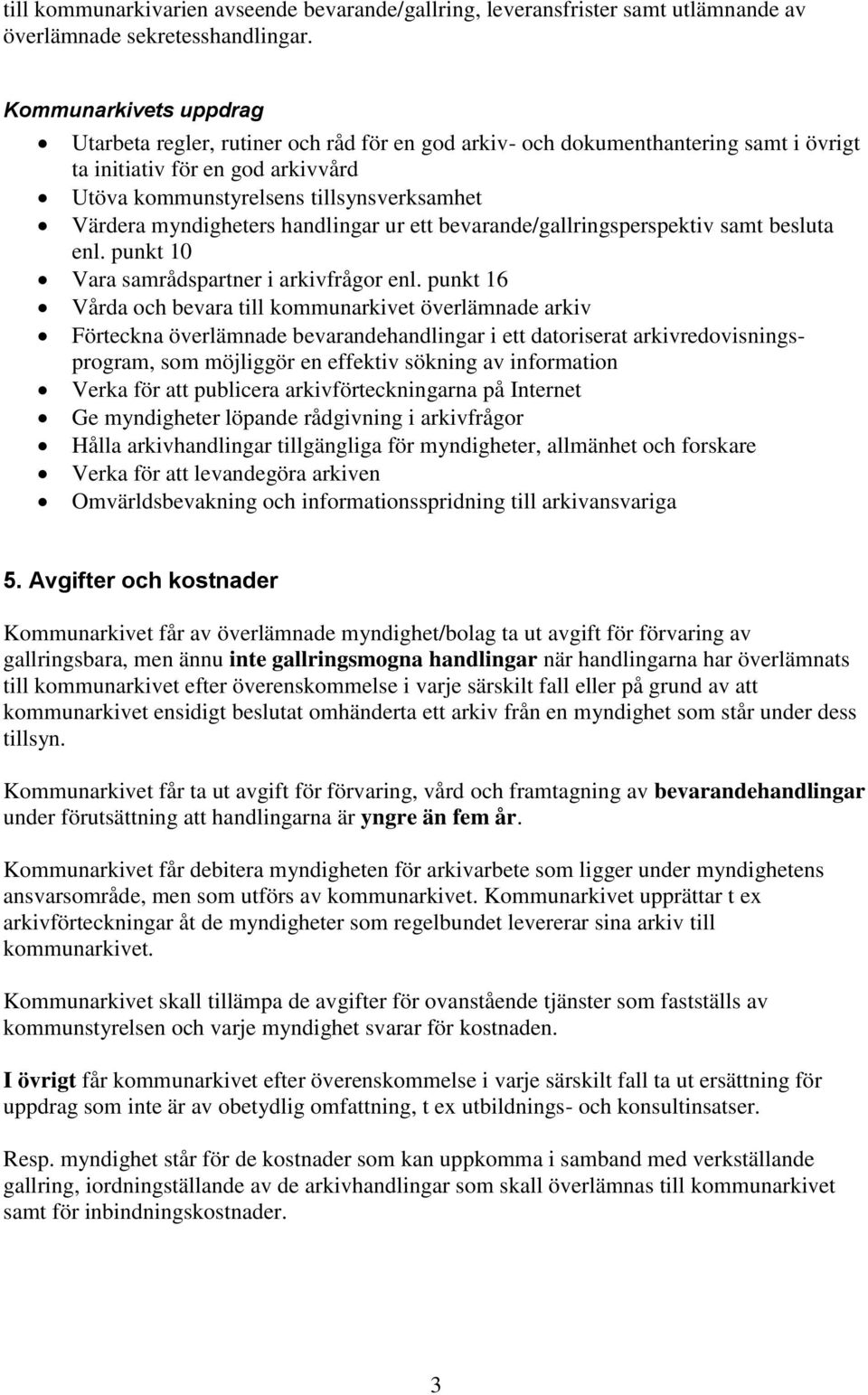 myndigheters handlingar ur ett bevarande/gallringsperspektiv samt besluta enl. punkt 10 Vara samrådspartner i arkivfrågor enl.