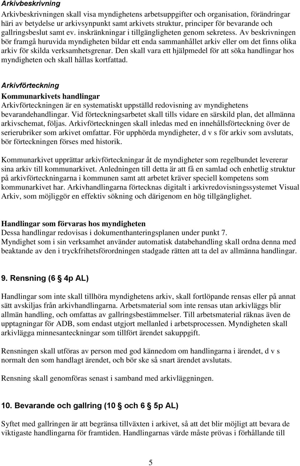 Av beskrivningen bör framgå huruvida myndigheten bildar ett enda sammanhållet arkiv eller om det finns olika arkiv för skilda verksamhetsgrenar.