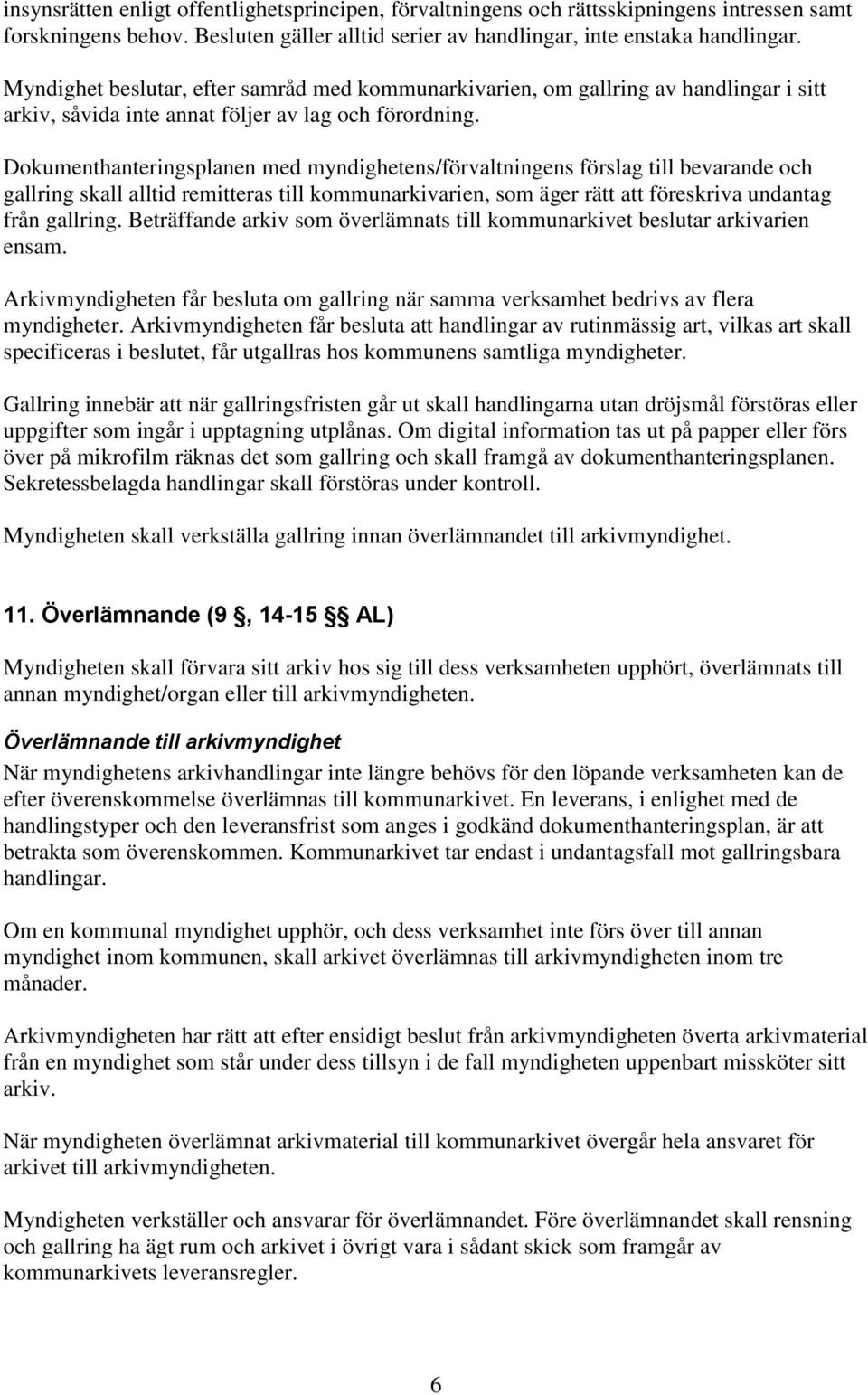 Dokumenthanteringsplanen med myndighetens/förvaltningens förslag till bevarande och gallring skall alltid remitteras till kommunarkivarien, som äger rätt att föreskriva undantag från gallring.