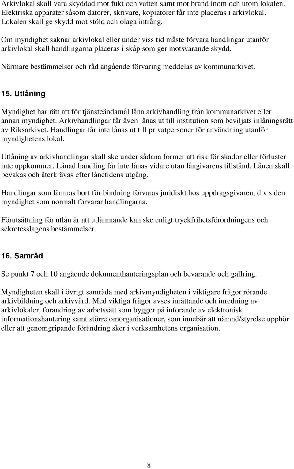 Om myndighet saknar arkivlokal eller under viss tid måste förvara handlingar utanför arkivlokal skall handlingarna placeras i skåp som ger motsvarande skydd.