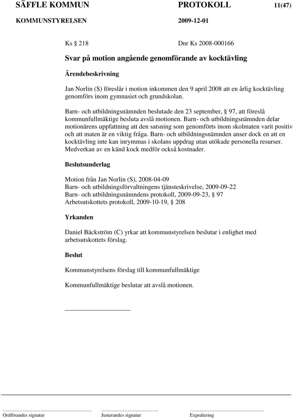 Barn- och utbildningsnämnden delar motionärens uppfattning att den satsning som genomförts inom skolmaten varit positiv och att maten är en viktig fråga.