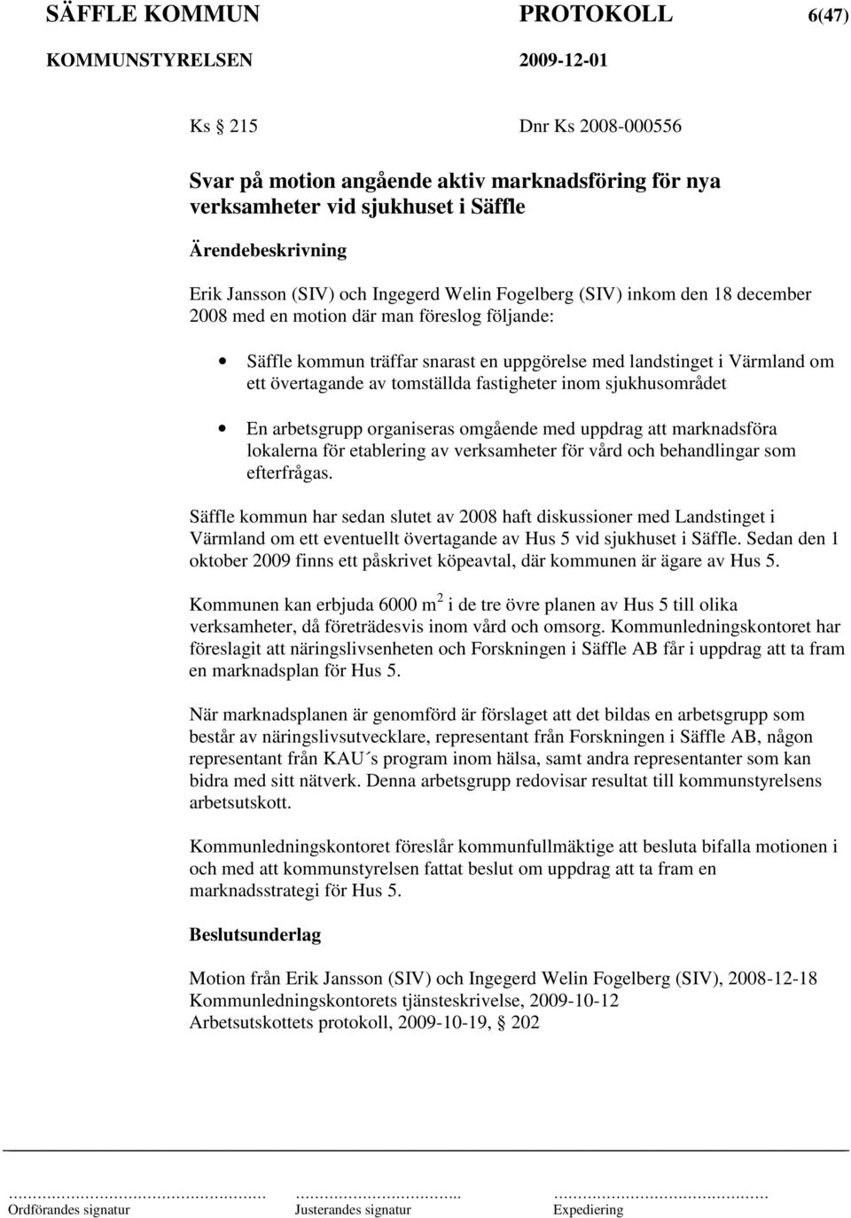 sjukhusområdet En arbetsgrupp organiseras omgående med uppdrag att marknadsföra lokalerna för etablering av verksamheter för vård och behandlingar som efterfrågas.