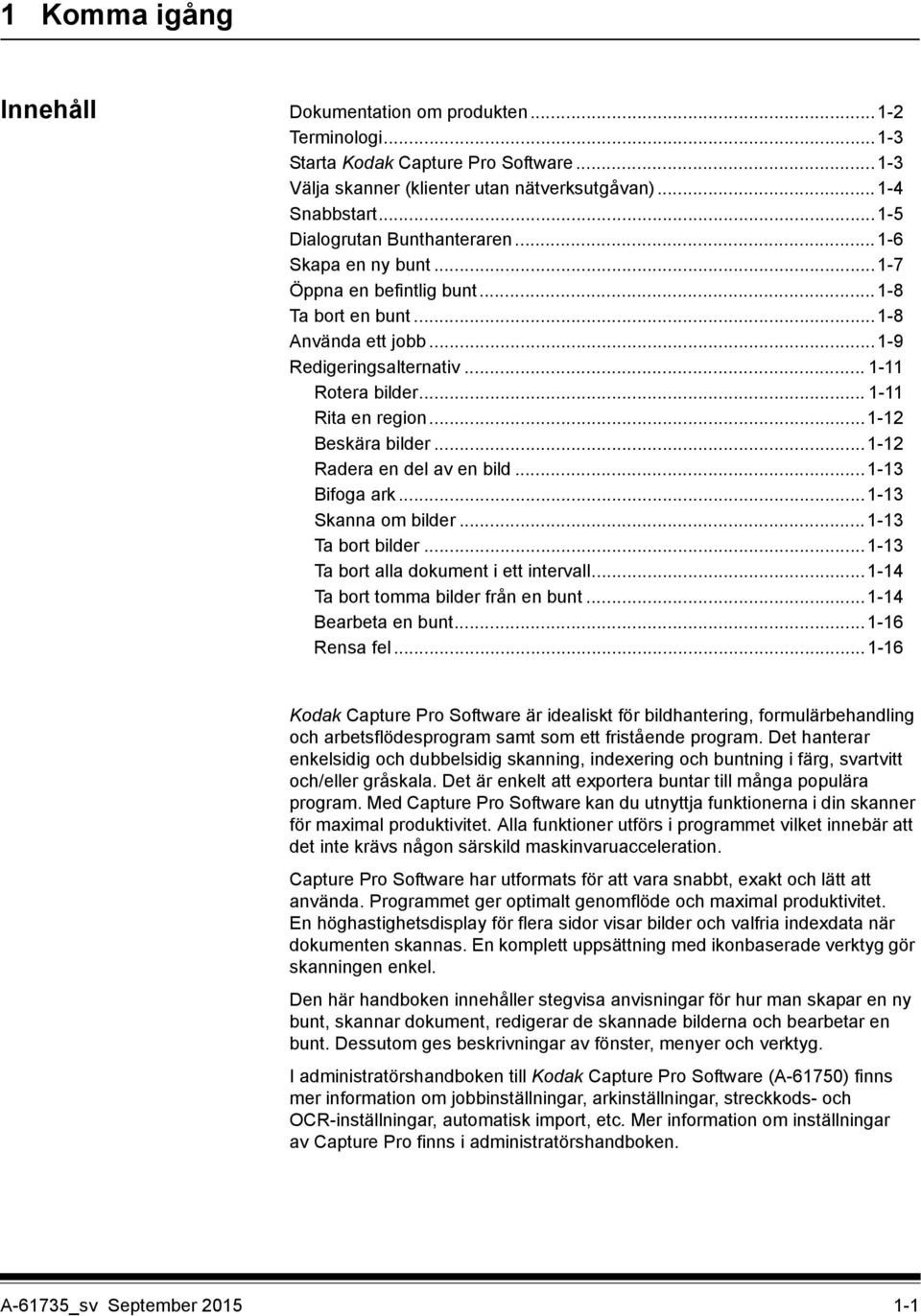 .. 1-11 Rita en region...1-12 Beskära bilder...1-12 Radera en del av en bild...1-13 Bifoga ark...1-13 Skanna om bilder...1-13 Ta bort bilder...1-13 Ta bort alla dokument i ett intervall.