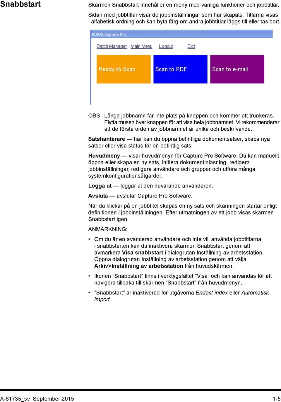 Flytta musen över knappen för att visa hela jobbnamnet. Vi rekommenderar att de första orden av jobbnamnet är unika och beskrivande.