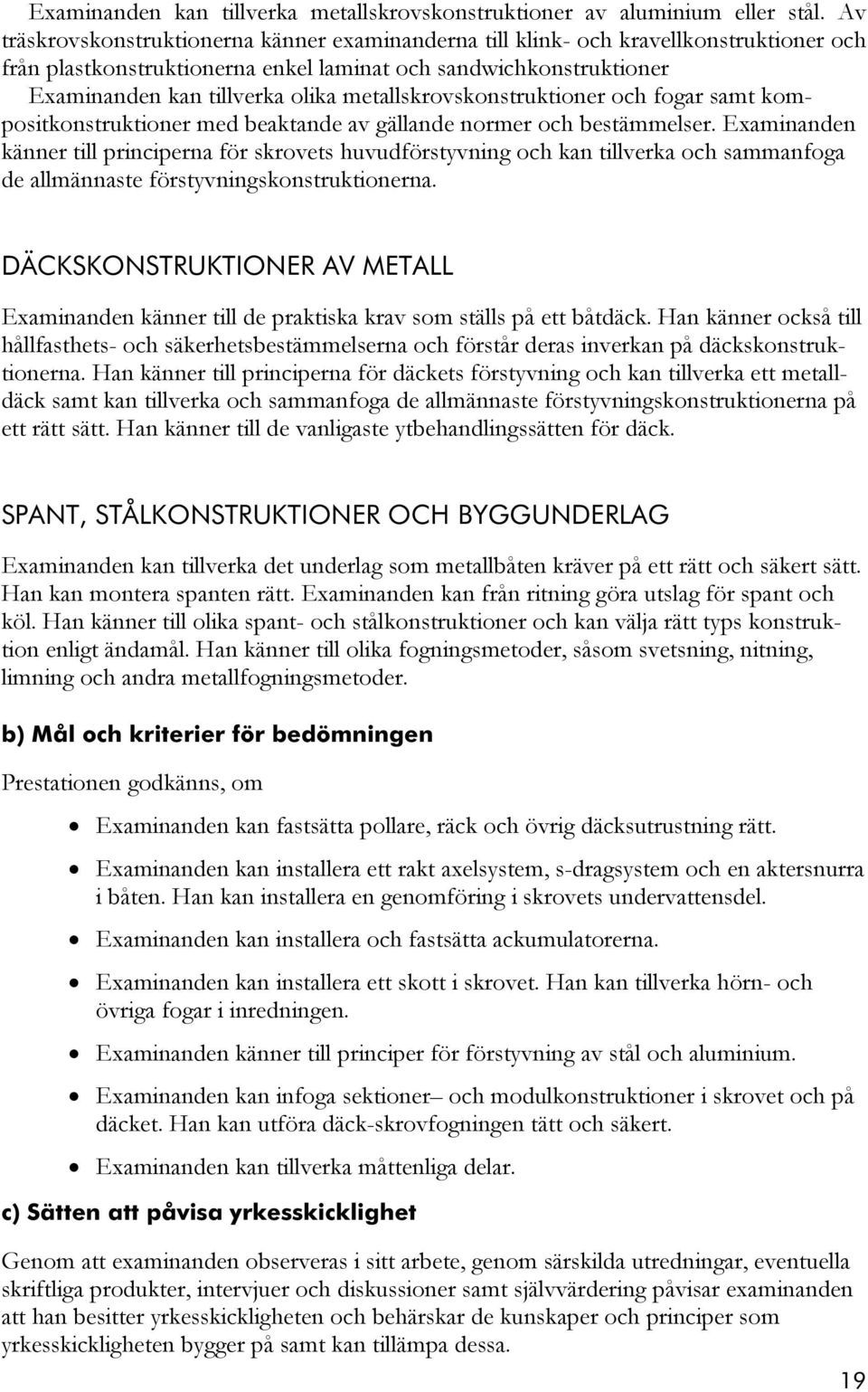 metallskrovskonstruktioner och fogar samt kompositkonstruktioner med beaktande av gällande normer och bestämmelser.