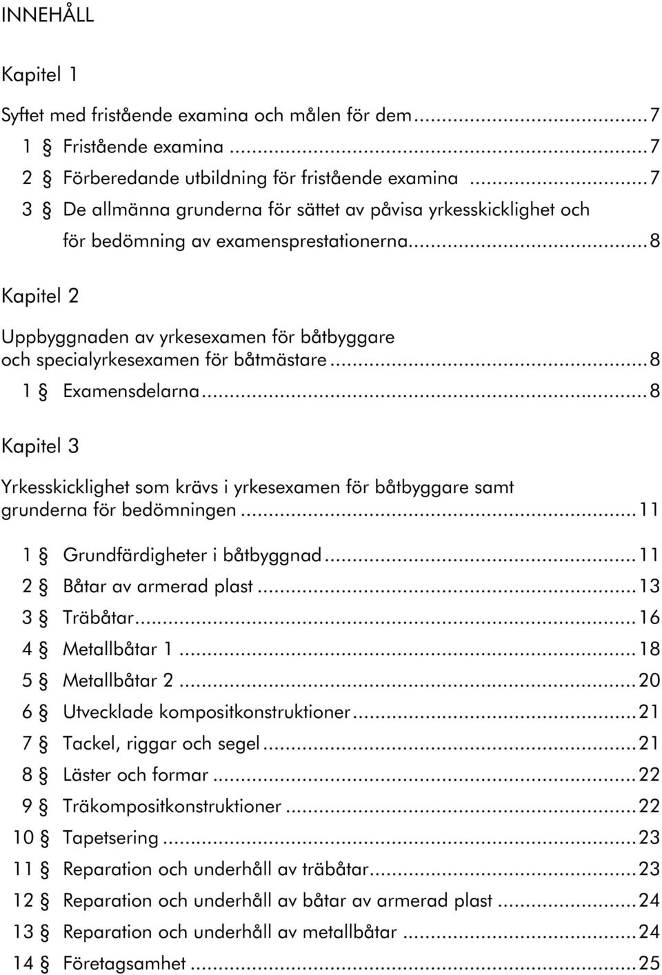 ..8 Kapitel 2 Uppbyggnaden av yrkesexamen för båtbyggare och specialyrkesexamen för båtmästare...8 1 Examensdelarna.