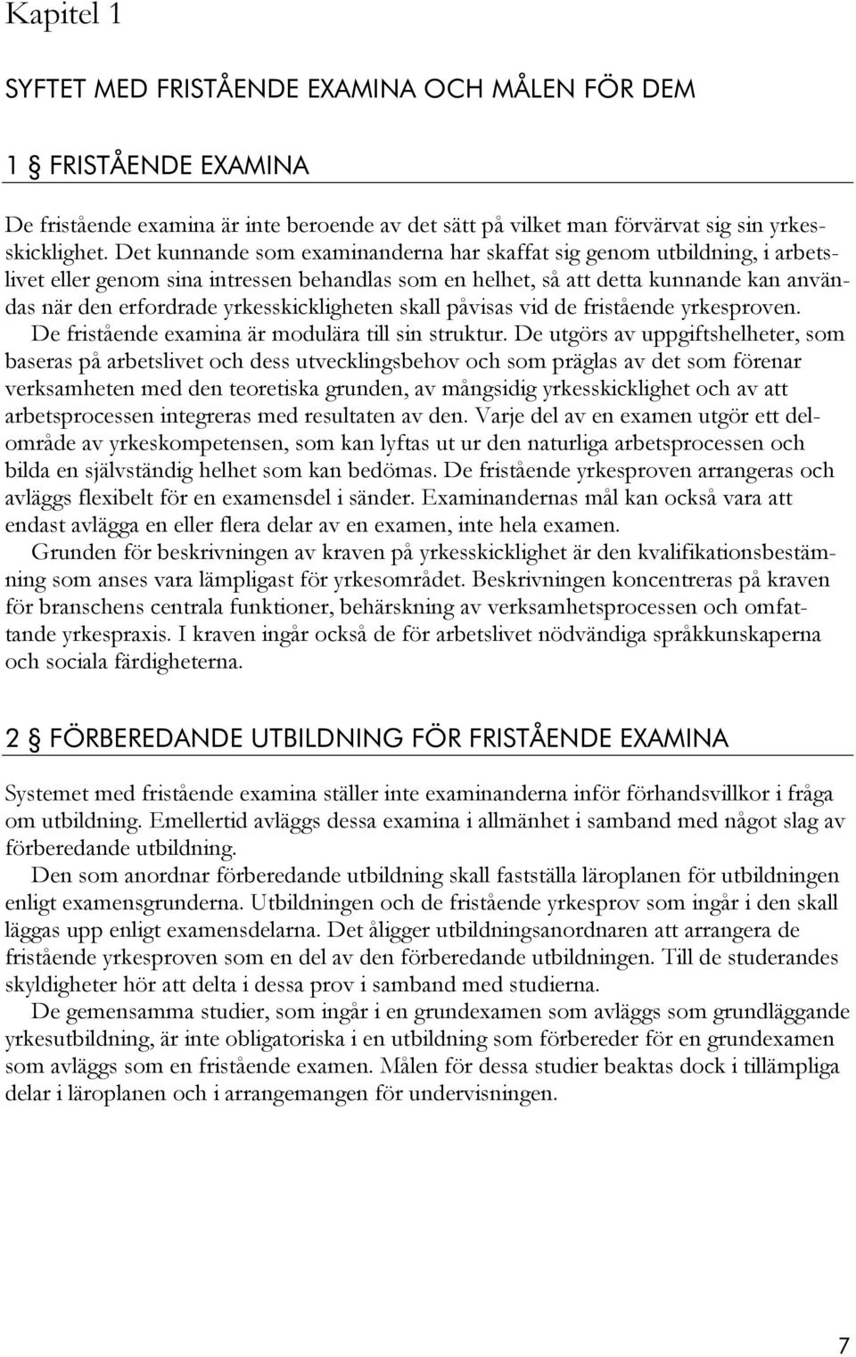 yrkesskickligheten skall påvisas vid de fristående yrkesproven. De fristående examina är modulära till sin struktur.