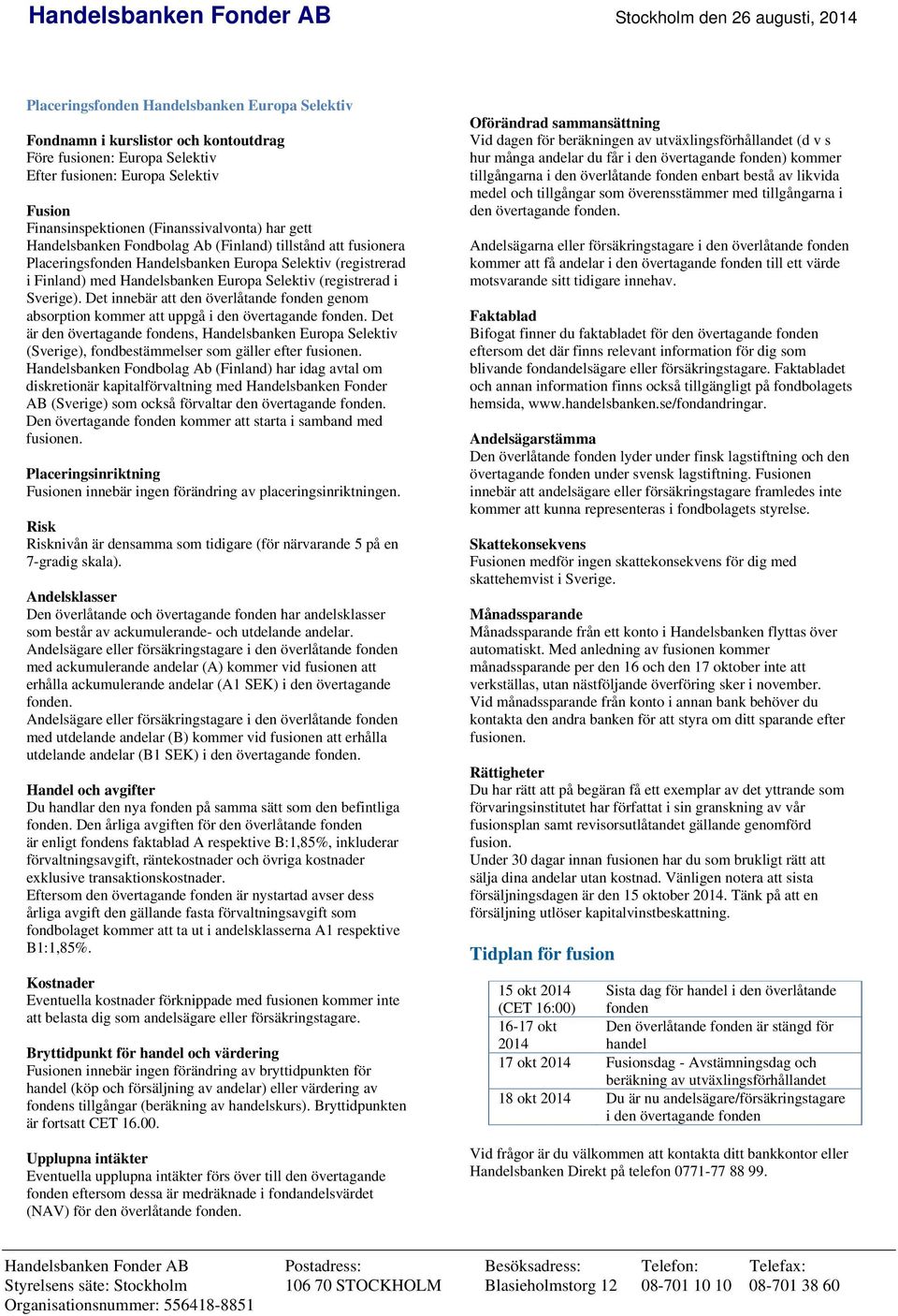 Handelsbanken Europa Selektiv (registrerad i Sverige). Det innebär att den överlåtande fonden genom absorption kommer att uppgå i den övertagande fonden.