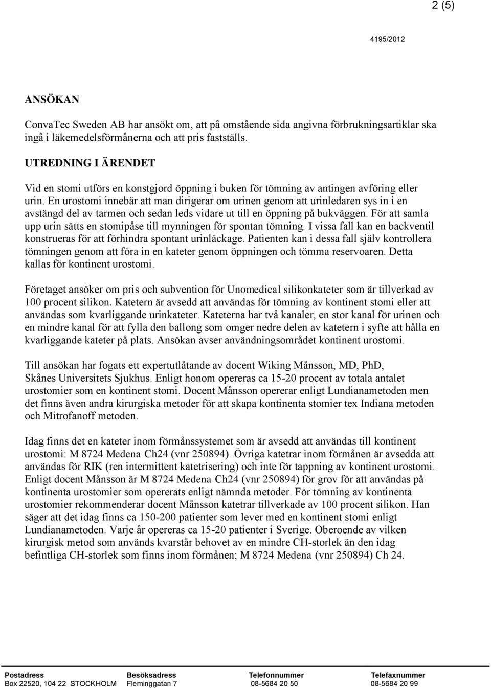 En urostomi innebär att man dirigerar om urinen genom att urinledaren sys in i en avstängd del av tarmen och sedan leds vidare ut till en öppning på bukväggen.