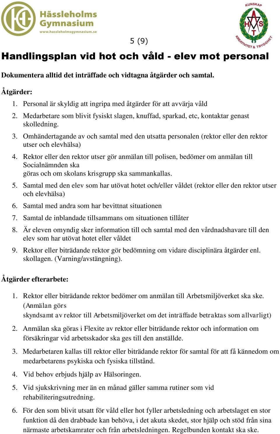 Omhändertagande av och samtal med den utsatta personalen (rektor eller den rektor utser och elevhälsa) 4.