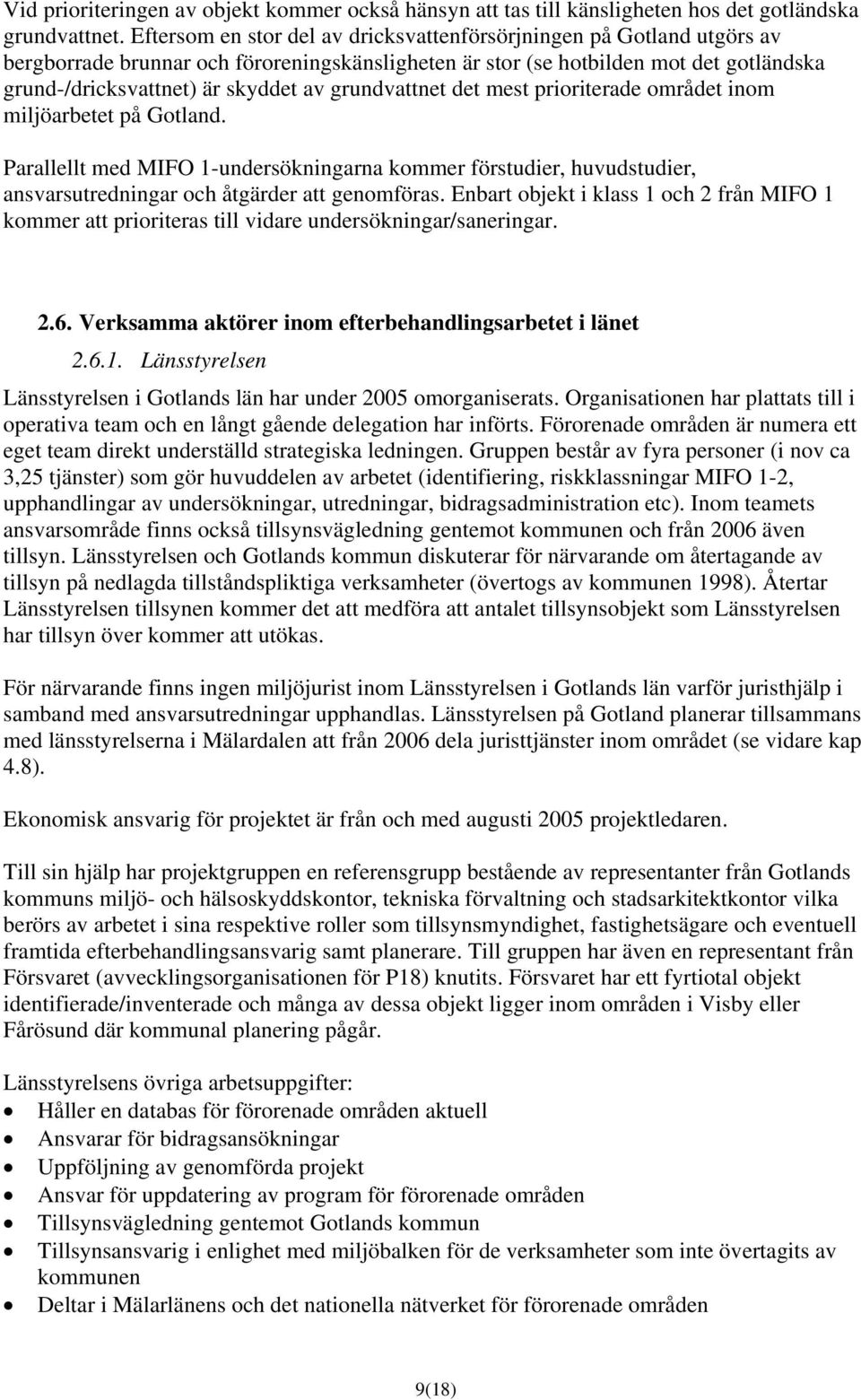 grundvattnet det mest prioriterade området inom miljöarbetet på Gotland. Parallellt med MIFO 1-undersökningarna kommer förstudier, huvudstudier, ansvarsutredningar och åtgärder att genomföras.