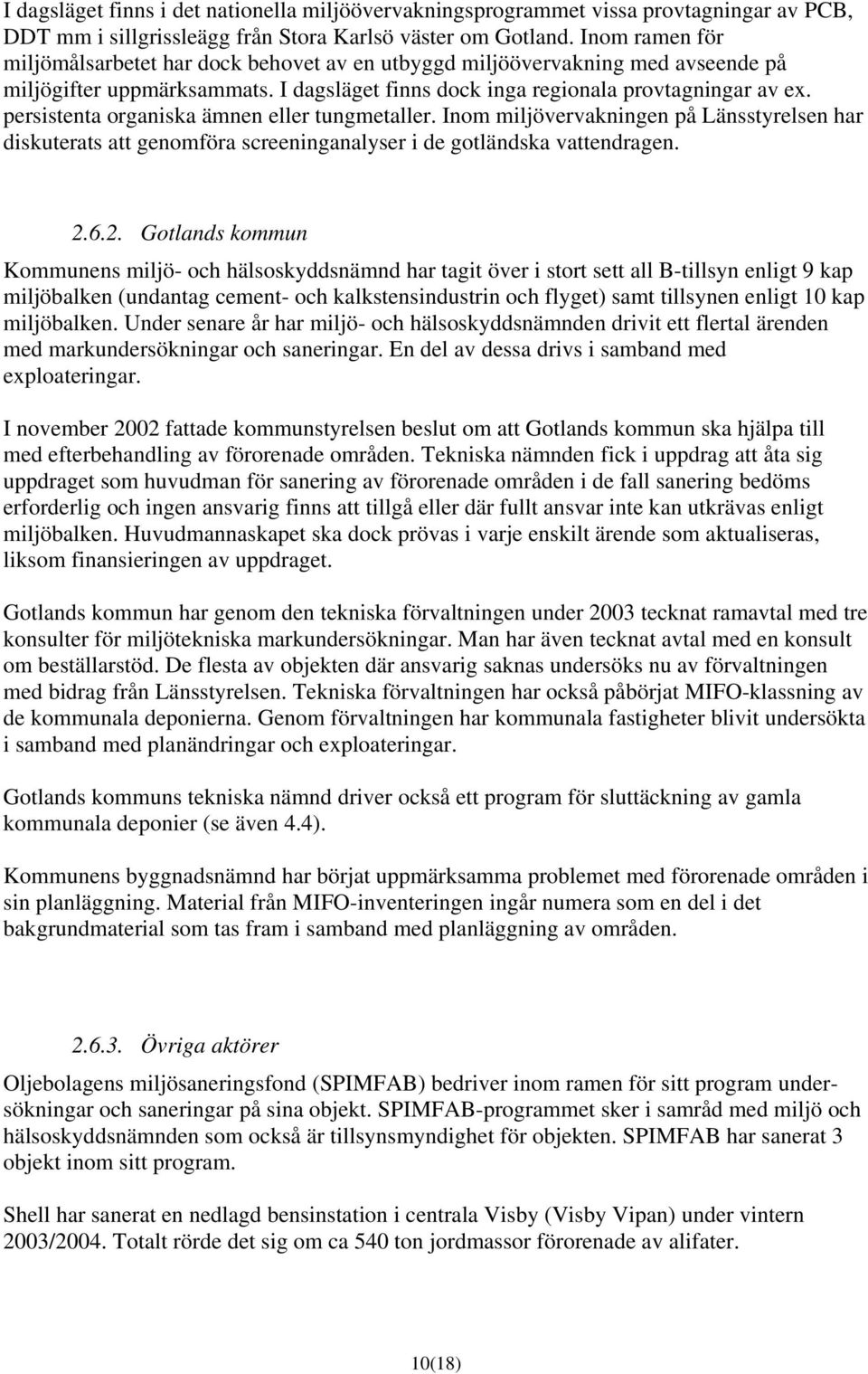 persistenta organiska ämnen eller tungmetaller. Inom miljövervakningen på Länsstyrelsen har diskuterats att genomföra screeninganalyser i de gotländska vattendragen. 2.