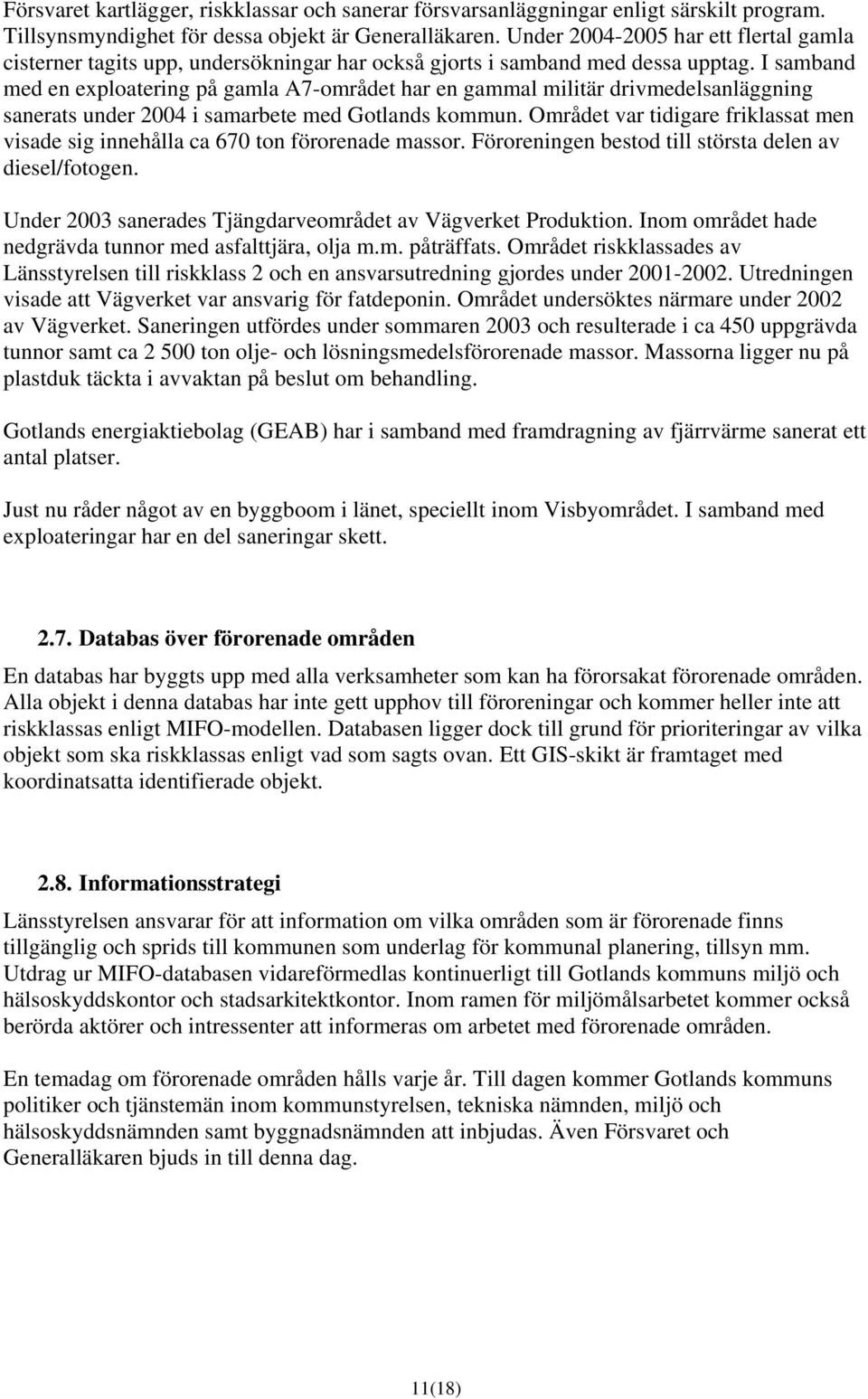 I samband med en exploatering på gamla A7-området har en gammal militär drivmedelsanläggning sanerats under 2004 i samarbete med Gotlands kommun.