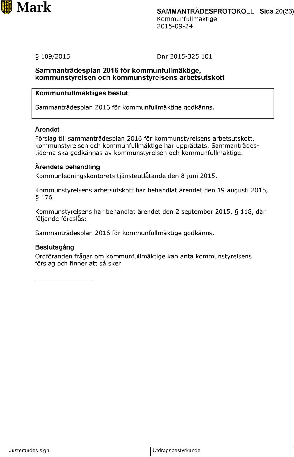 Sammanträdestiderna ska godkännas av kommunstyrelsen och kommunfullmäktige. s behandling Kommunledningskontorets tjänsteutlåtande den 8 juni 2015.