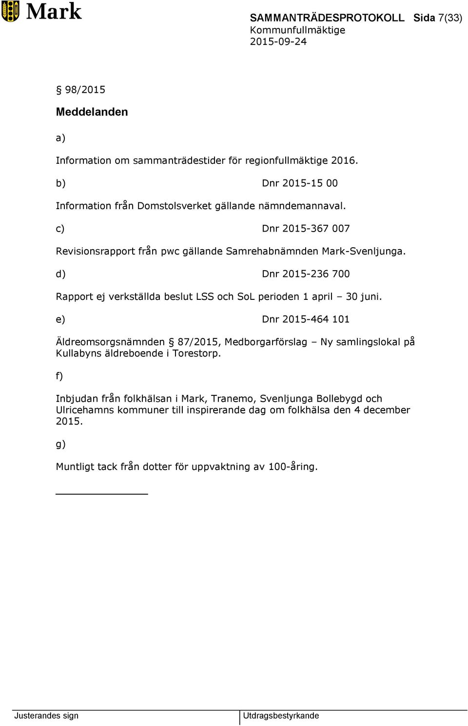 d) Dnr 2015-236 700 Rapport ej verkställda beslut LSS och SoL perioden 1 april 30 juni.