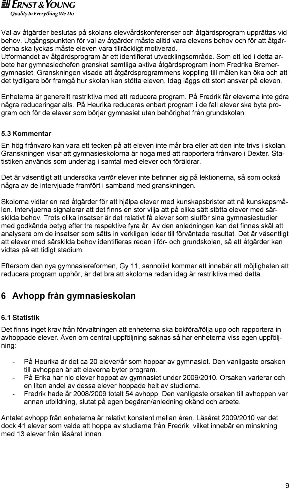 Utformandet av åtgärdsprogram är ett identifierat utvecklingsområde. Som ett led i detta arbete har gymnasiechefen granskat samtliga aktiva åtgärdsprogram inom Fredrika Bremergymnasiet.
