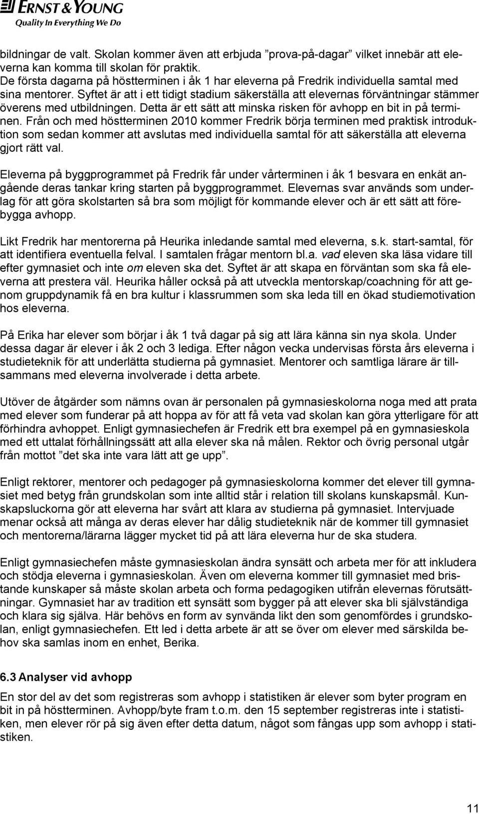 Syftet är att i ett tidigt stadium säkerställa att elevernas förväntningar stämmer överens med utbildningen. Detta är ett sätt att minska risken för avhopp en bit in på terminen.