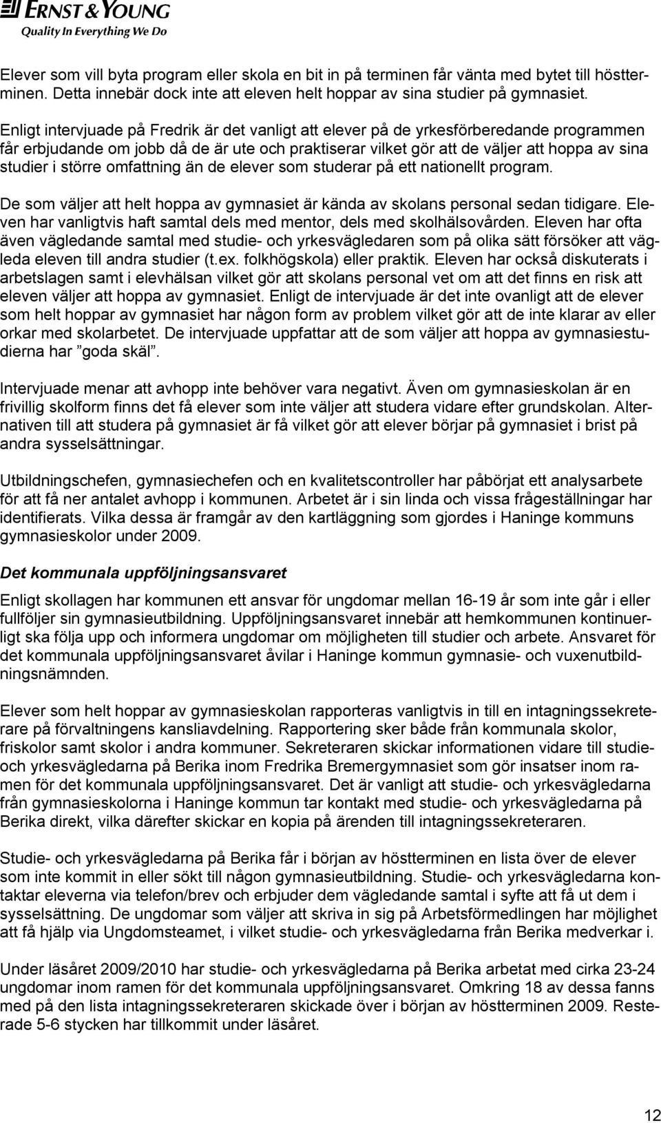 större omfattning än de elever som studerar på ett nationellt program. De som väljer att helt hoppa av gymnasiet är kända av skolans personal sedan tidigare.