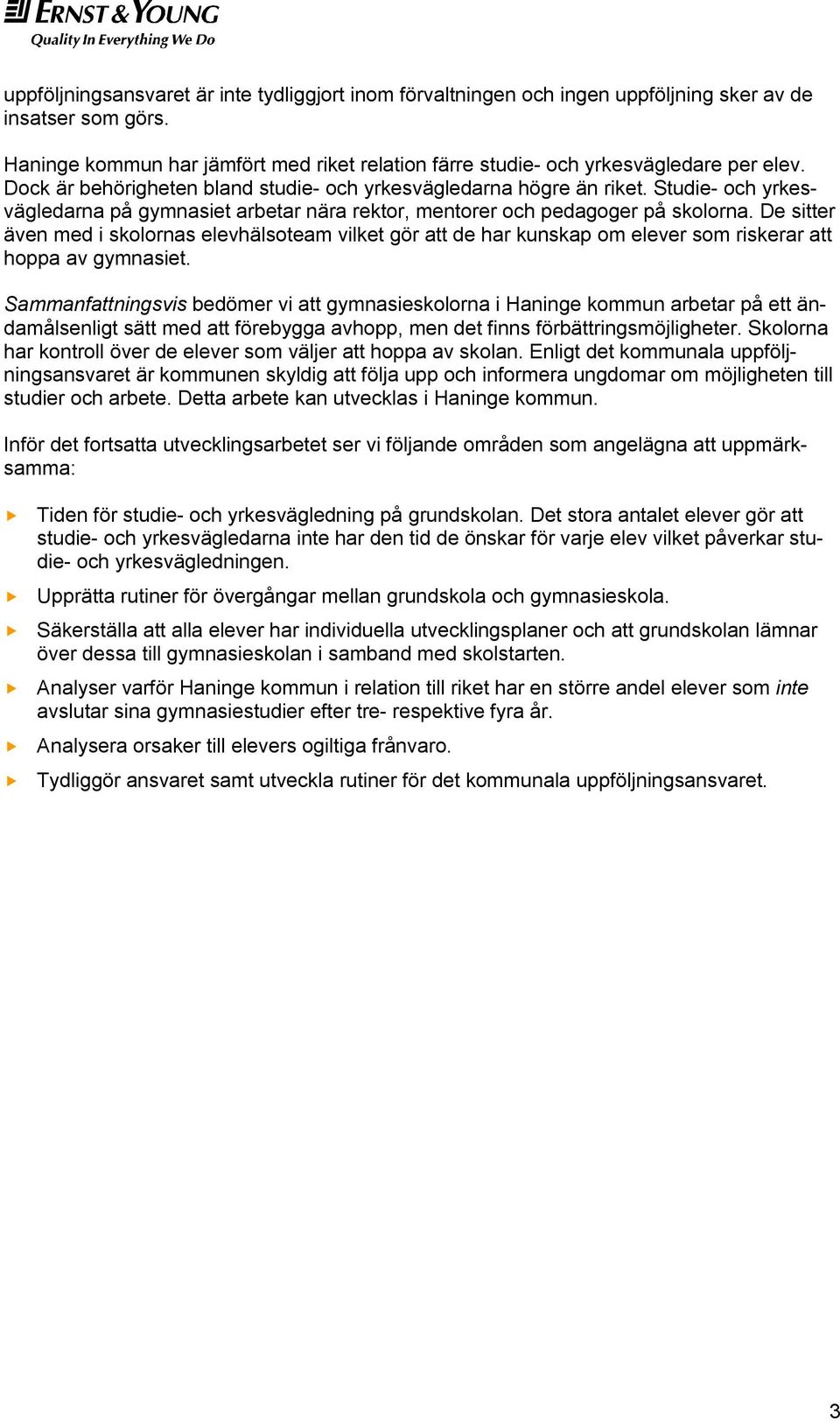 De sitter även med i skolornas elevhälsoteam vilket gör att de har kunskap om elever som riskerar att hoppa av gymnasiet.
