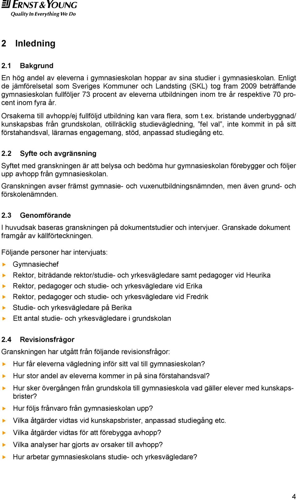 år. Orsakerna till avhopp/ej fullföljd utbildning kan vara flera, som t.ex.