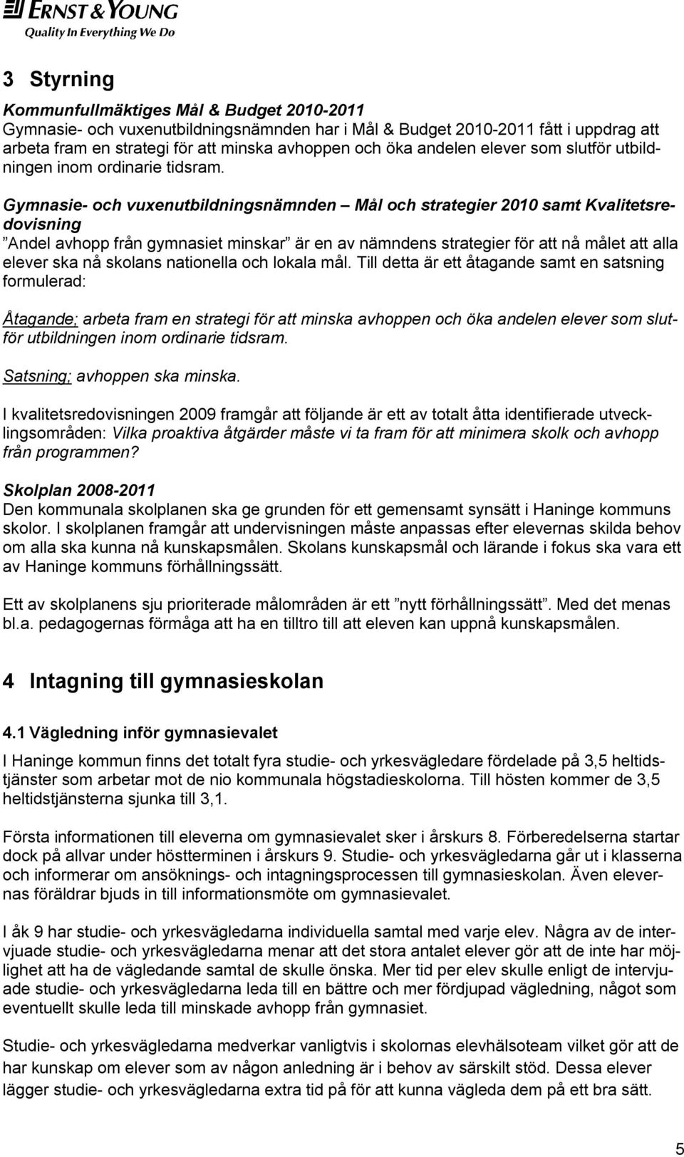 Gymnasie- och vuxenutbildningsnämnden Mål och strategier 2010 samt Kvalitetsredovisning Andel avhopp från gymnasiet minskar är en av nämndens strategier för att nå målet att alla elever ska nå