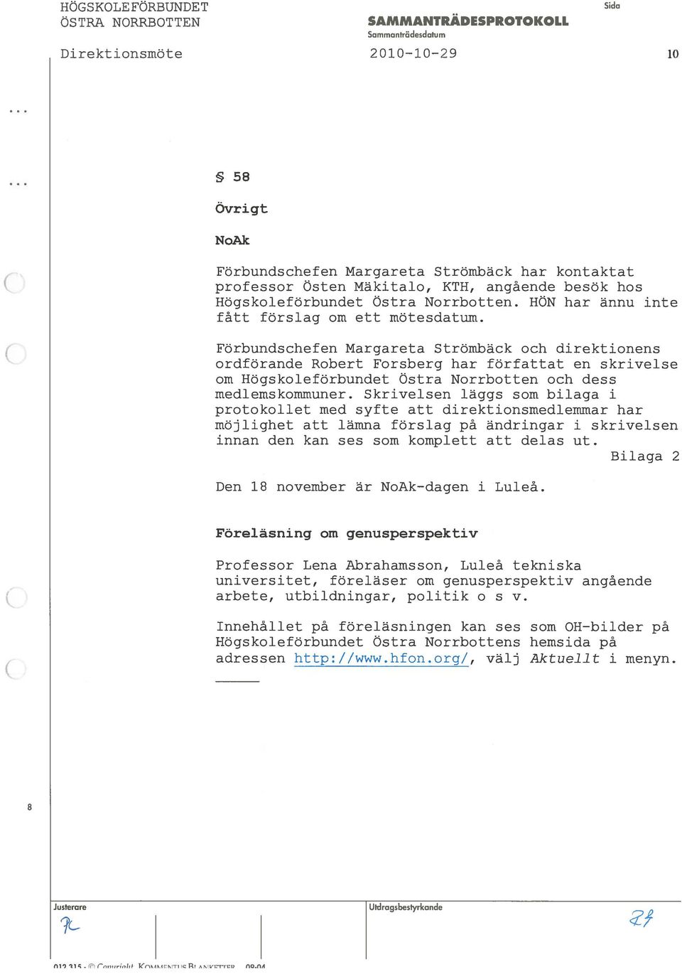 Forbundschefen Margareta Strömbäck och direktionens ordfbrande Robert Forsberg har författat en skrivelse om Hogskoleforbundet Ostra Norrbotten och dess medlemskornmuner.