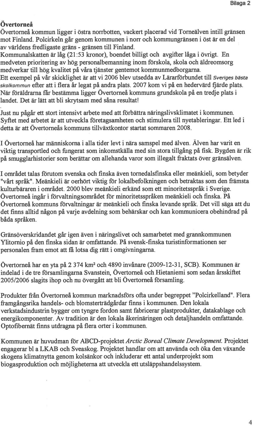 Kommunaiskatten ar lag (21:53 kronor), boendet billigt och avgifier laga i Ovrigt.