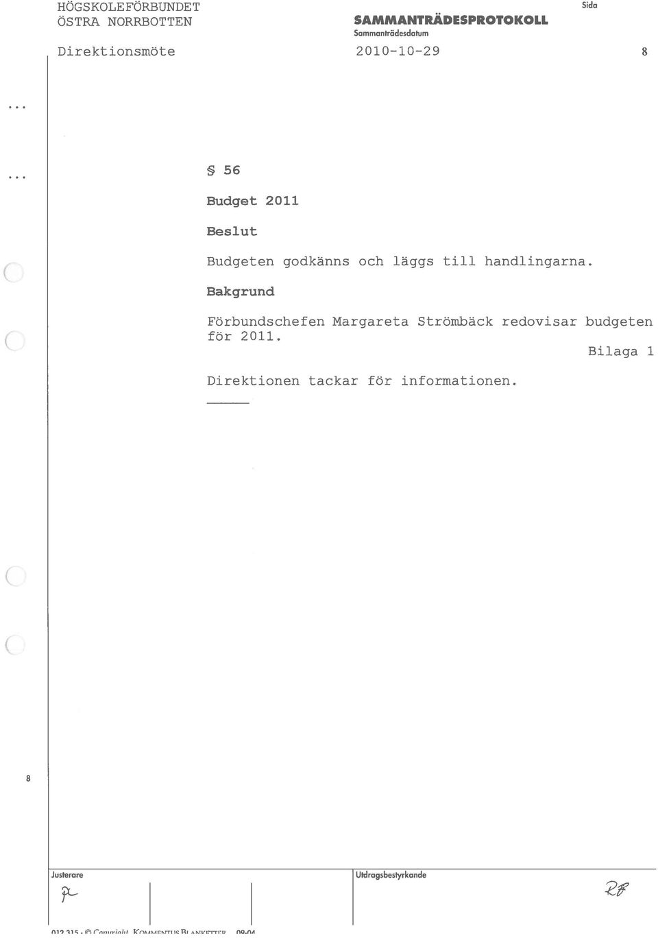 Budget 211 Beslut Budgeten godkanns och laggs till handlingarna.