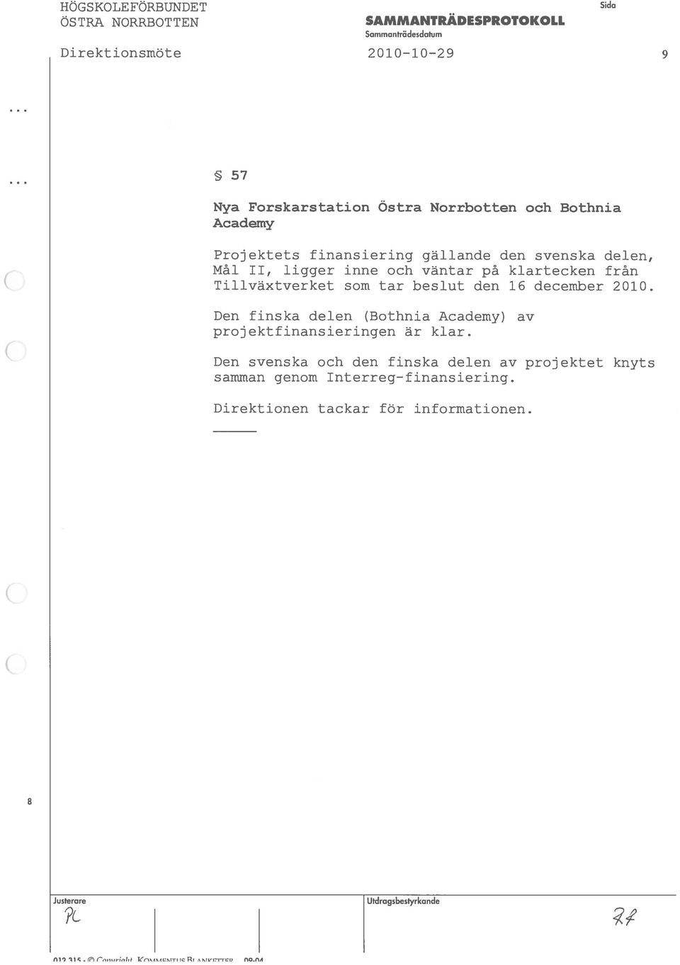 beslut den 16 december 21. Den finska delen (Bothnia Academy) projektfinansieringen är kiar.
