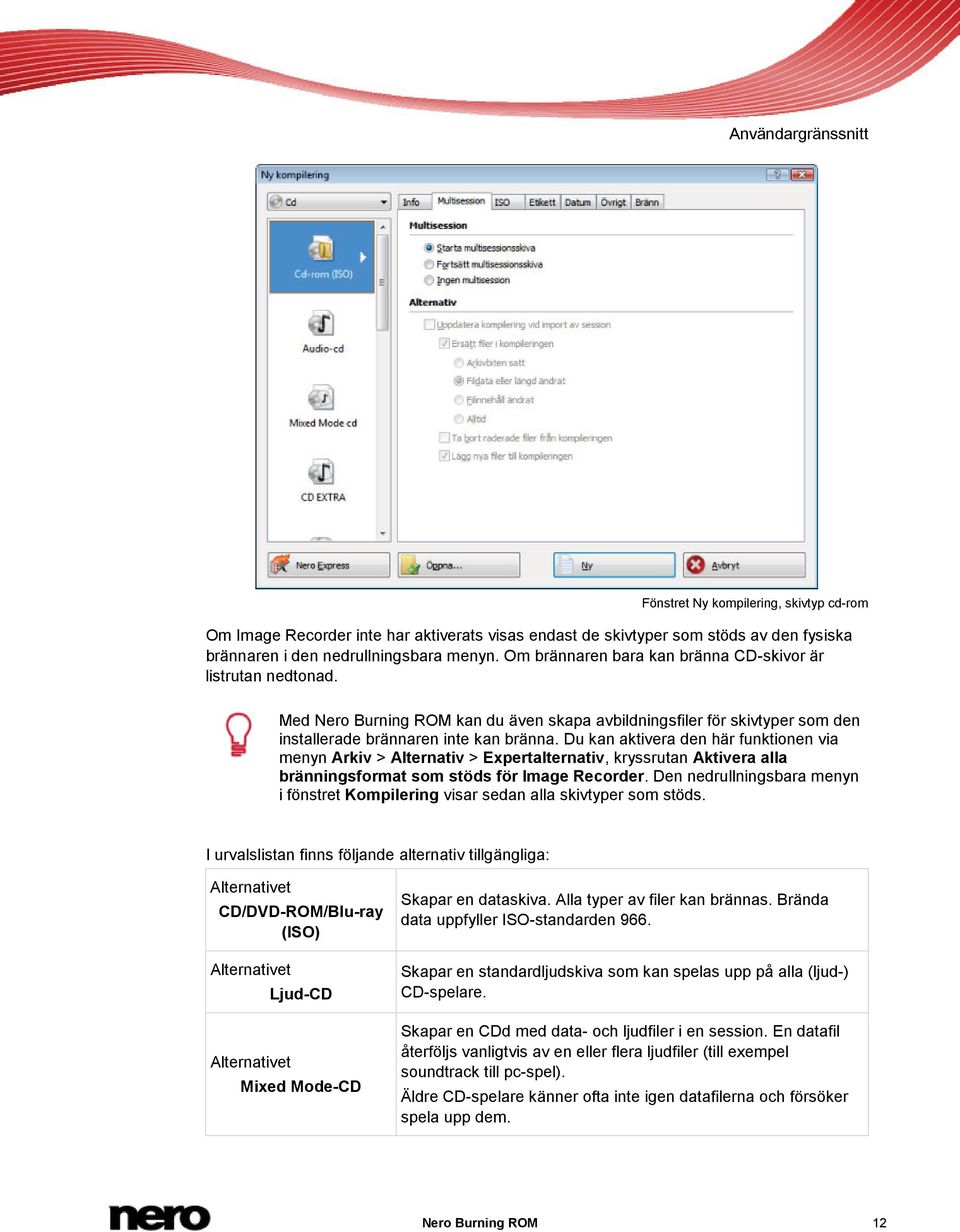 Du kan aktivera den här funktionen via menyn Arkiv > Alternativ > Expertalternativ, kryssrutan Aktivera alla bränningsformat som stöds för Image Recorder.