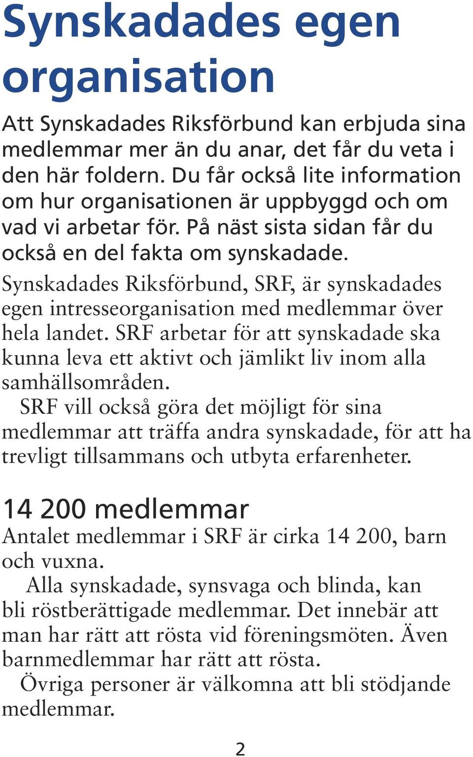 Synskadades Riksförbund, SRF, är synskadades egen intresseorganisation med medlemmar över hela landet.