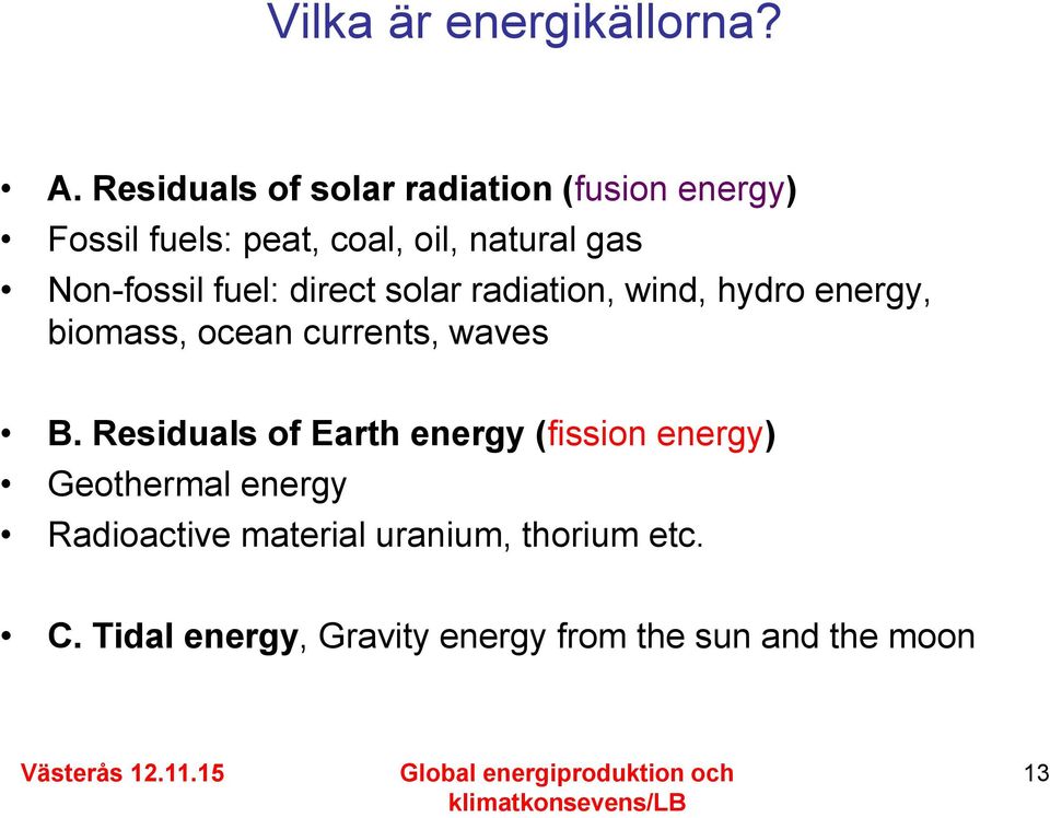Non-fossil fuel: direct solar radiation, wind, hydro energy, biomass, ocean currents, waves B.