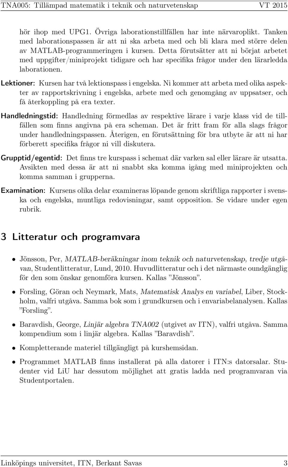 Ni kommer att arbeta med olika aspekter av rapportskrivning i engelska, arbete med och genomgång av uppsatser, och få återkoppling på era texter.