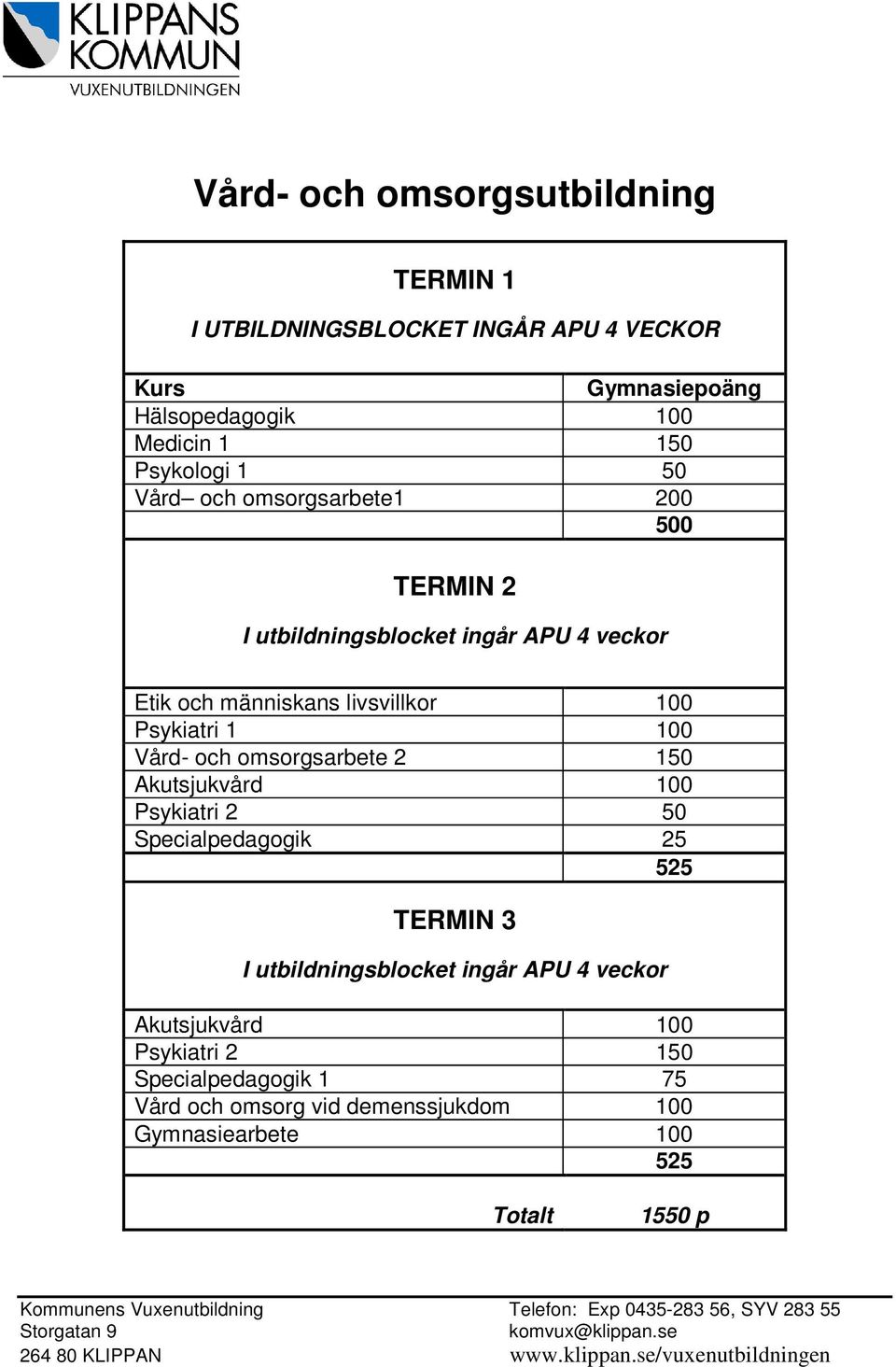 Psykiatri 1 100 Vård- och omsorgsarbete 2 150 Psykiatri 2 50 Specialpedagogik 25 TERMIN 3