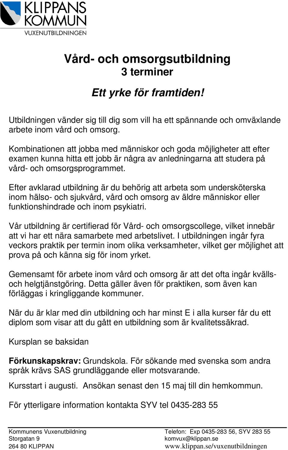 Efter avklarad utbildning är du behörig att arbeta som undersköterska inom hälso- och sjukvård, vård och omsorg av äldre människor eller funktionshindrade och inom psykiatri.