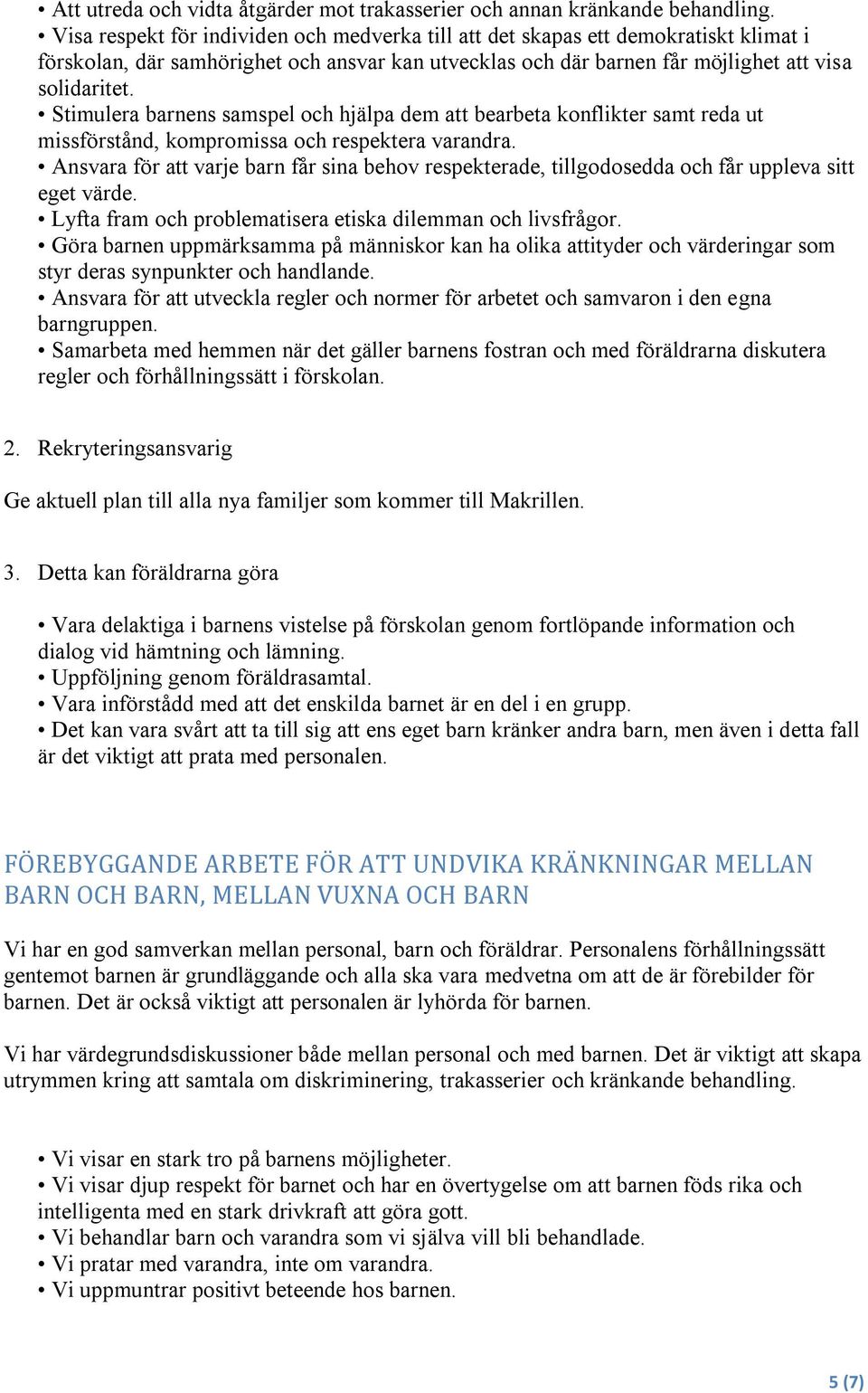 Stimulera barnens samspel och hjälpa dem att bearbeta konflikter samt reda ut missförstånd, kompromissa och respektera varandra.