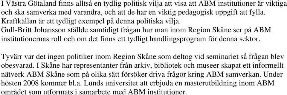 Gull-Britt Johansson ställde samtidigt frågan hur man inom Region Skåne ser på ABM institutionernas roll och om det finns ett tydligt handlingsprogram för denna sektor.
