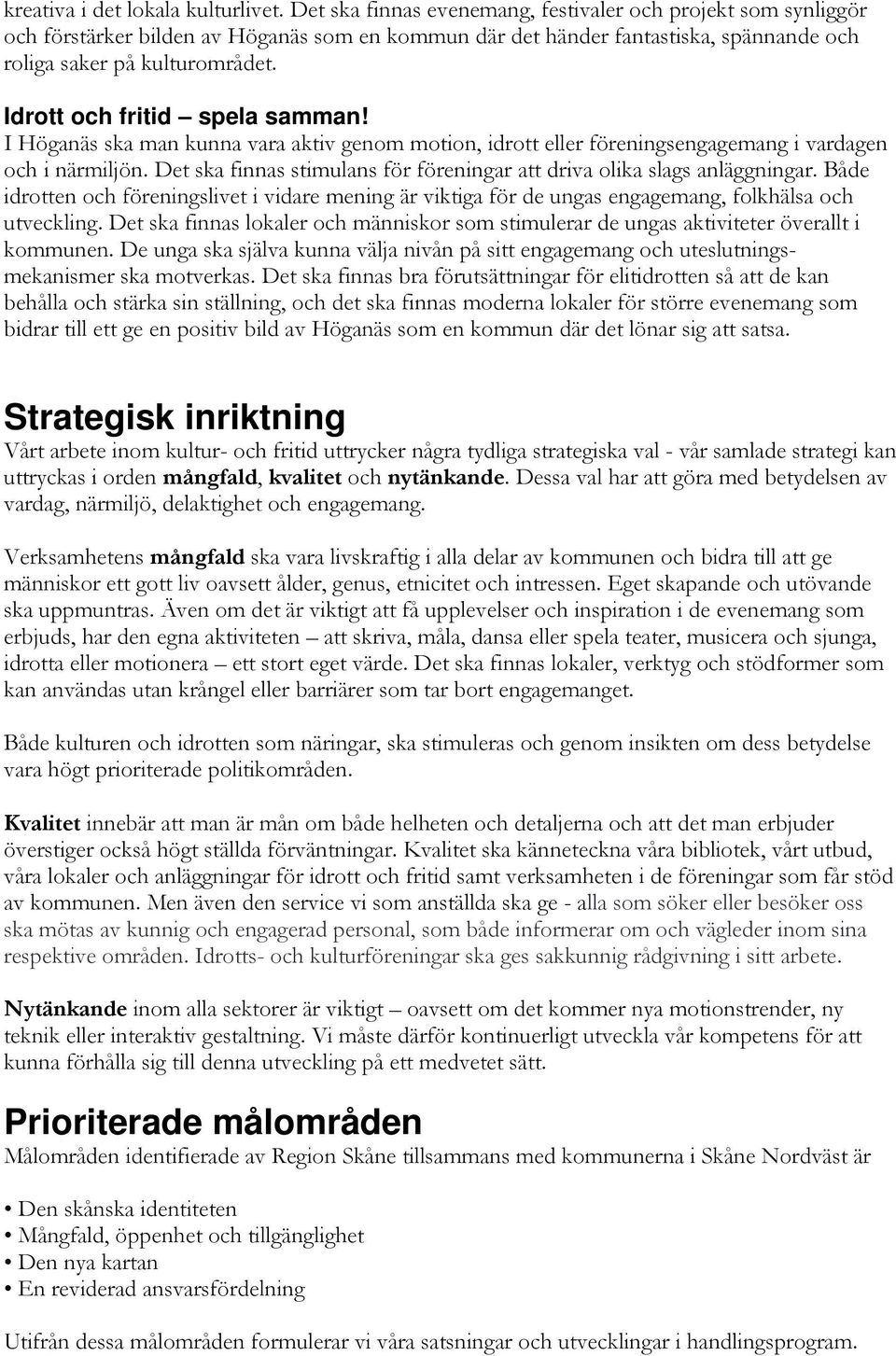 Idrott och fritid spela samman! I Höganäs ska man kunna vara aktiv genom motion, idrott eller föreningsengagemang i vardagen och i närmiljön.