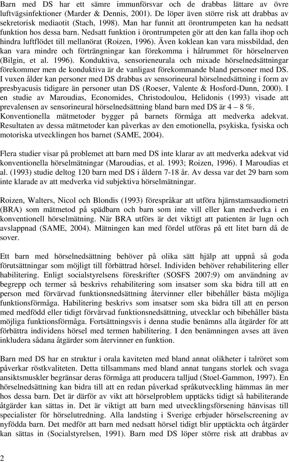 Även koklean kan vara missbildad, den kan vara mindre och förträngningar kan förekomma i hålrummet för hörselnerven (Bilgin, et al. 1996).