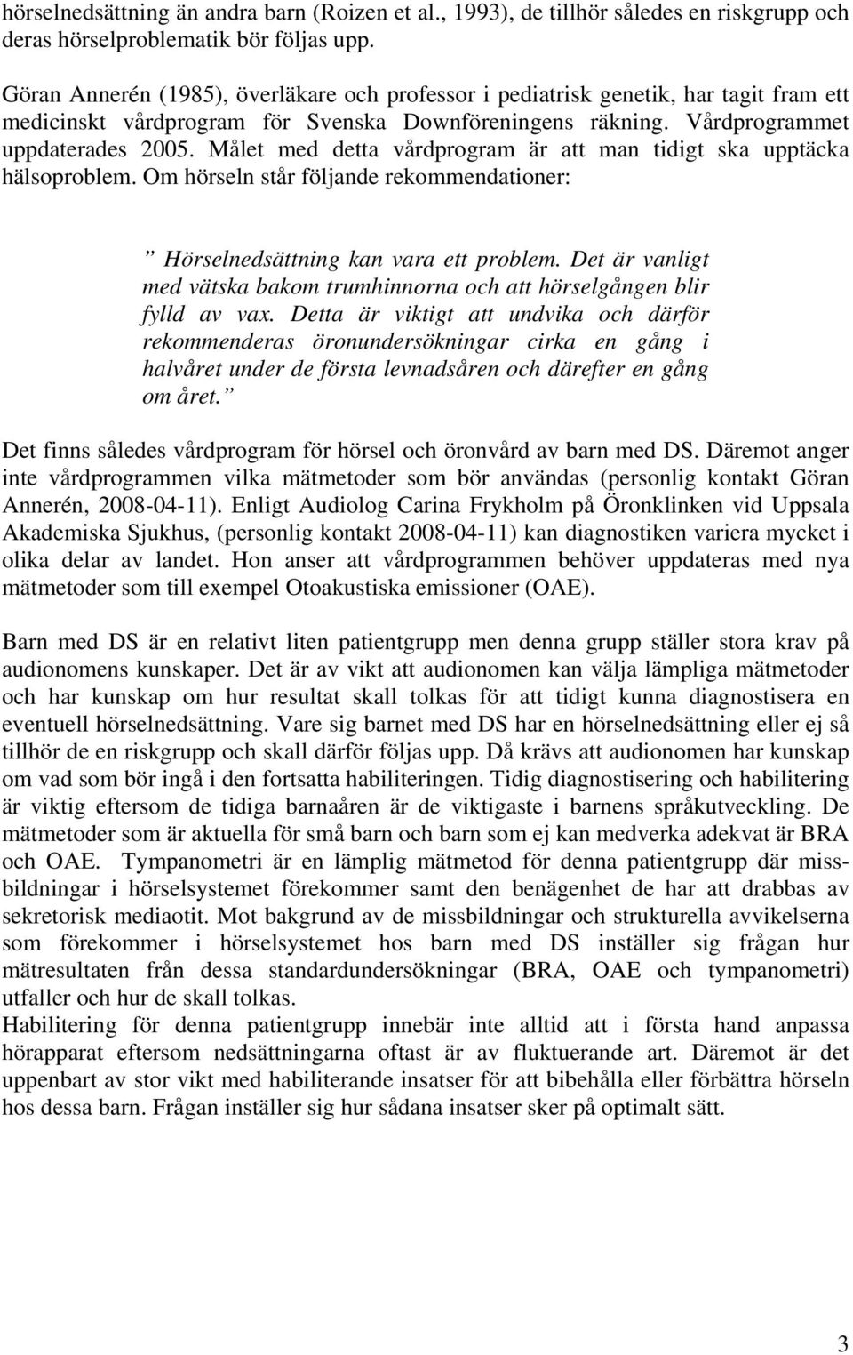 Målet med detta vårdprogram är att man tidigt ska upptäcka hälsoproblem. Om hörseln står följande rekommendationer: Hörselnedsättning kan vara ett problem.