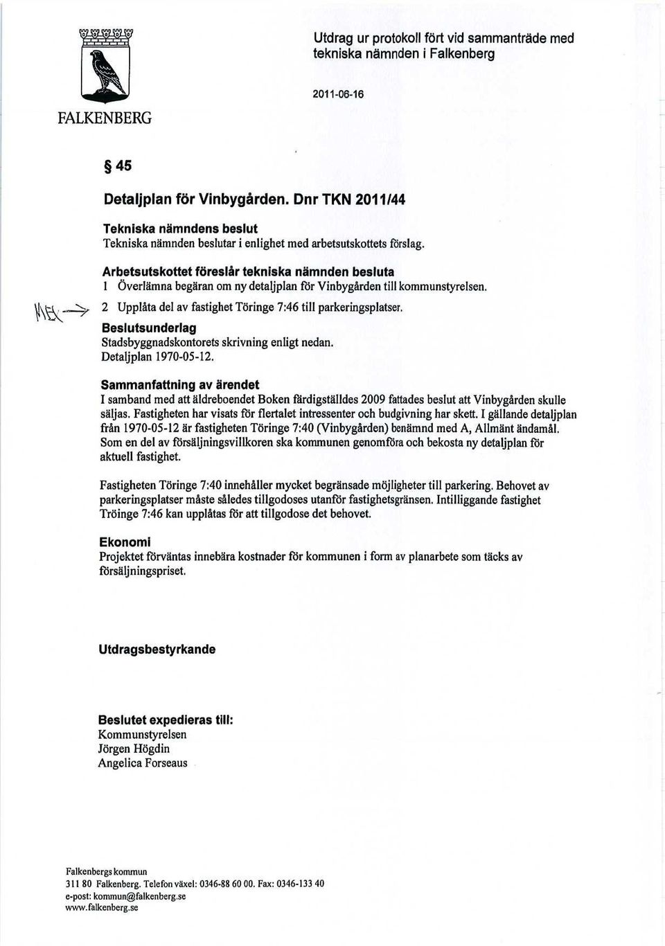 Arbetsutskottet föreslår tekniska nämnden besluta 1 Överlämna begäran om ny detaljplan för Vinbygården till kommunstyrelsen. 2 Upplåta del av fastighet Töringe 7:46 till parkeringsplatser.