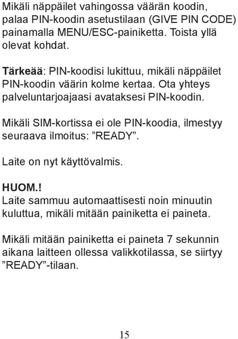 Mikäli SIM-kortissa ei ole PIN-koodia, ilmestyy seuraava ilmoitus: READY. Laite on nyt käyttövalmis. HUOM.