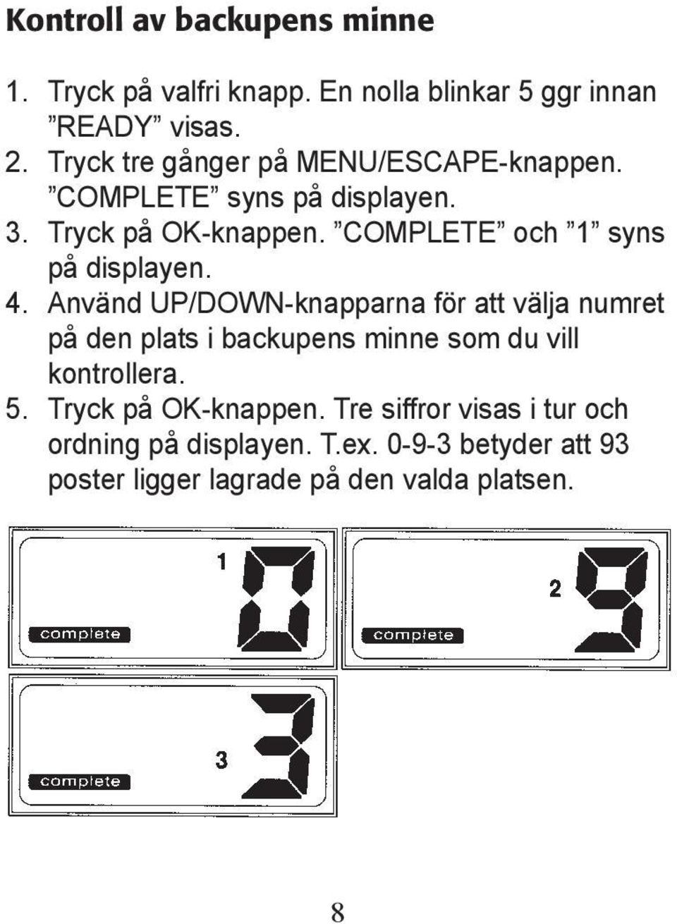 COMPLETE och 1 syns på displayen. 4.