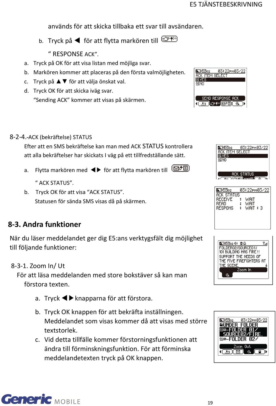 ACK (bekräftelse) STATUS Efter att en SMS bekräftelse kan man med ACK STATUS kontrollera att alla bekräftelser har skickats I väg på ett tillfredställande sätt. a. Flytta markören med för att flytta markören till ACK STATUS.